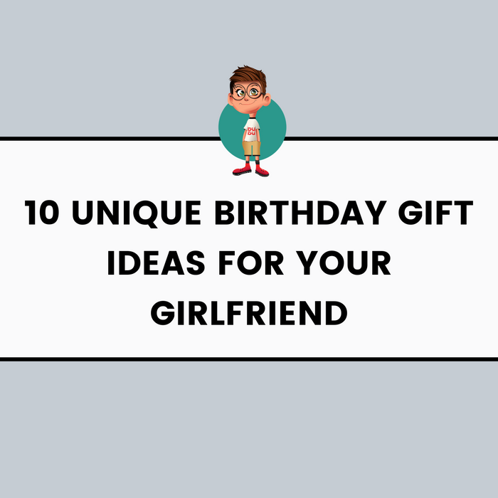 10 Unique Birthday Gift Ideas for Your Girlfriend