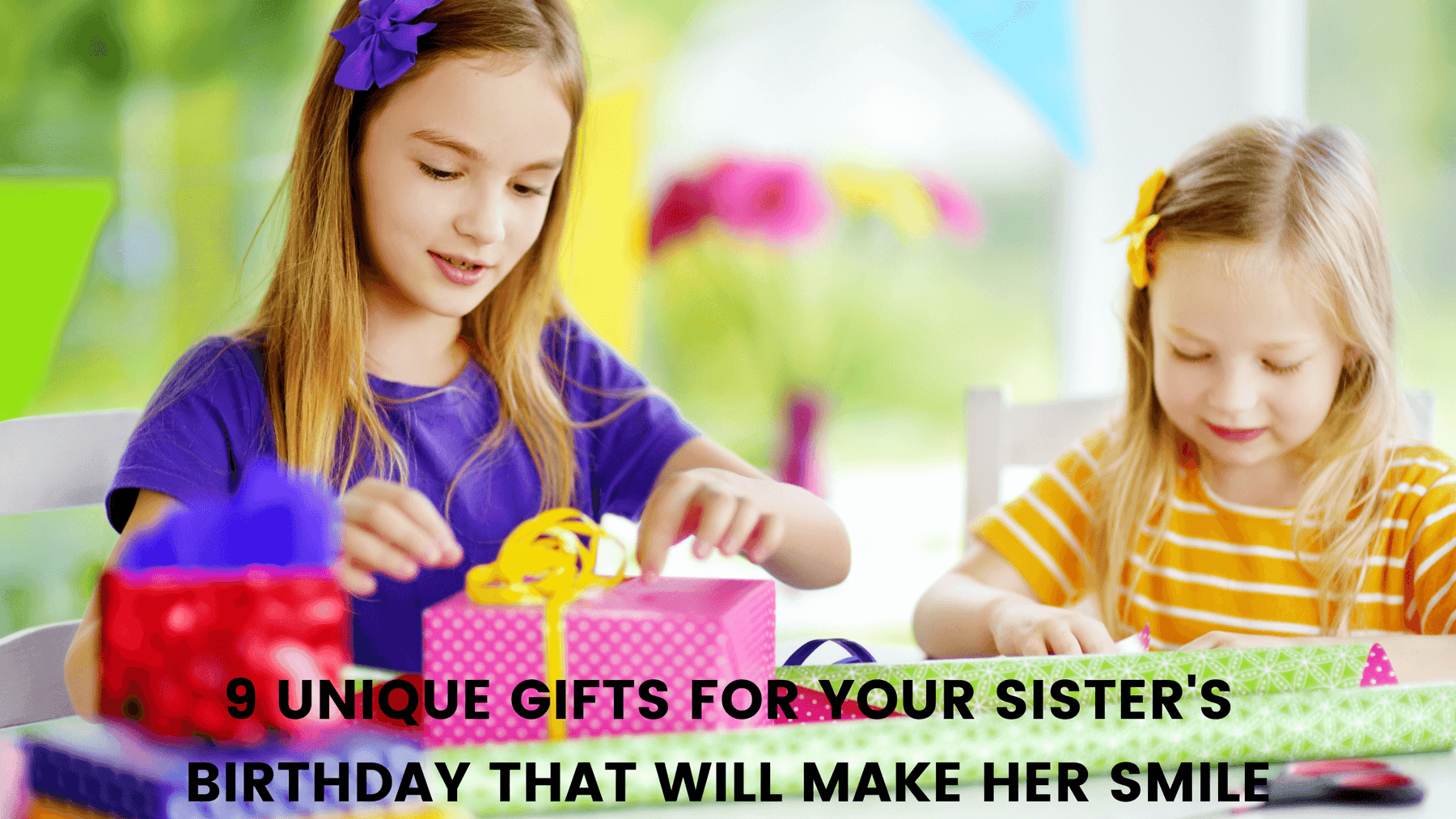 9 Unique Gifts for Your Sister's Birthday That Will Make Her Smile