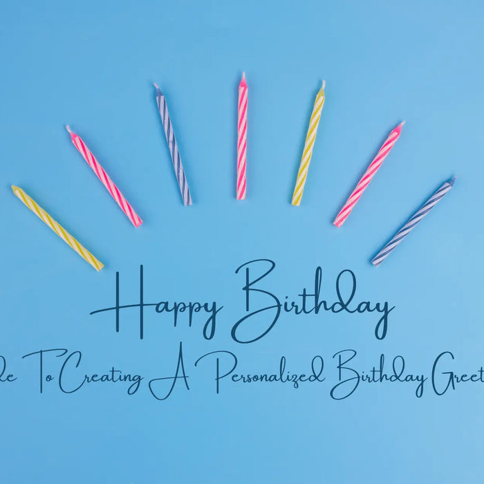 A Guide To Creating A Personalized Birthday Greeting Card