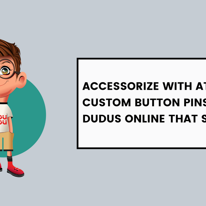 Accessorize With Attitude: Custom Button Pins From Dudus Online That Stand Out