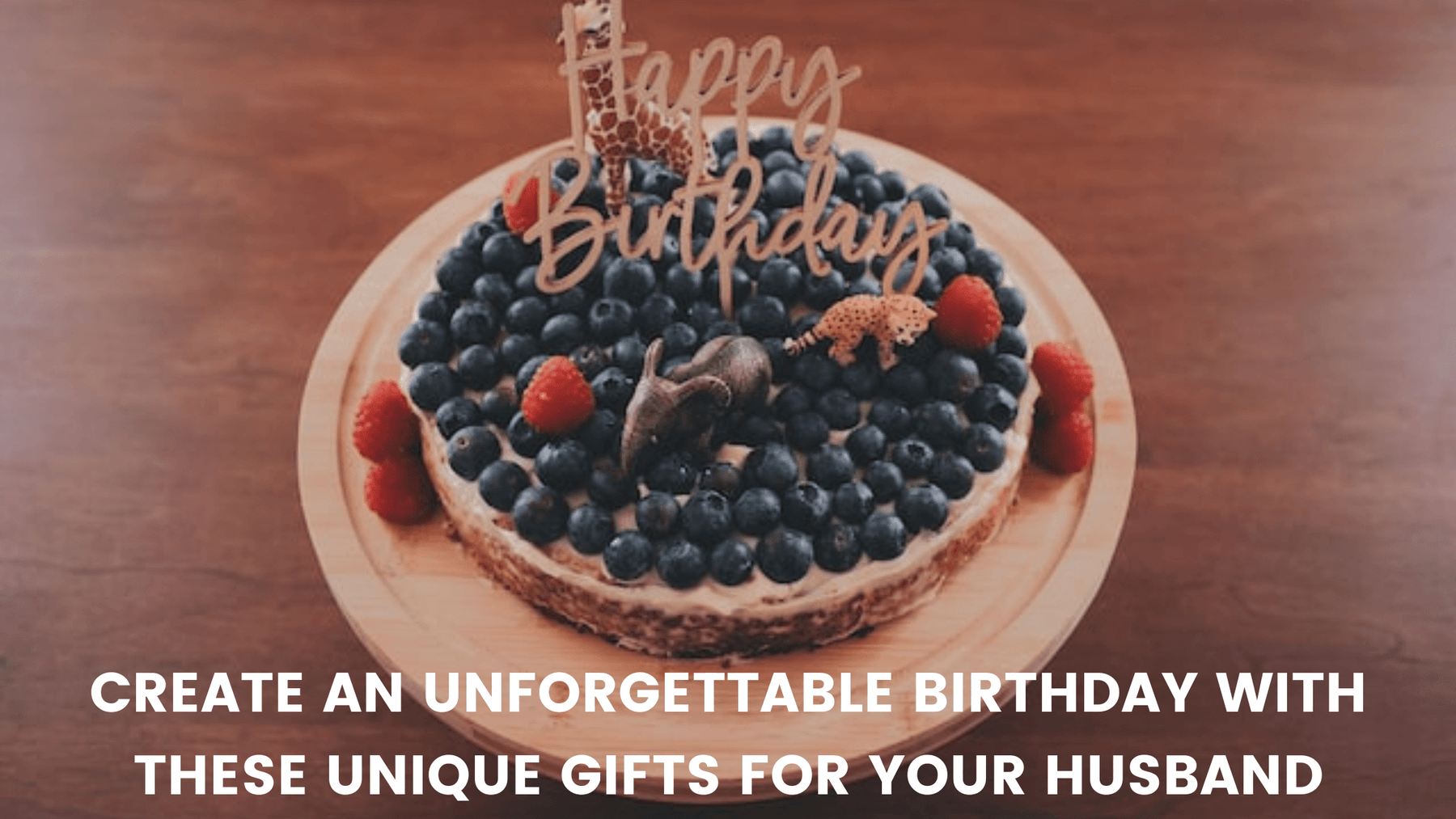 Create an Unforgettable Birthday With These Unique Gifts for Your Husband