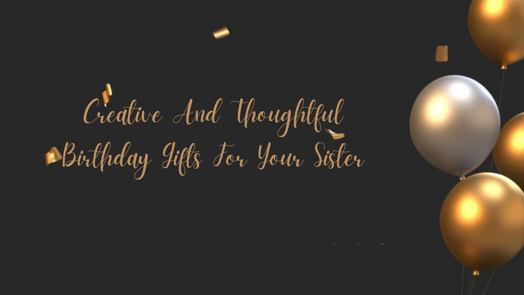 Creative And Thoughtful Birthday Gifts For Your Sister
