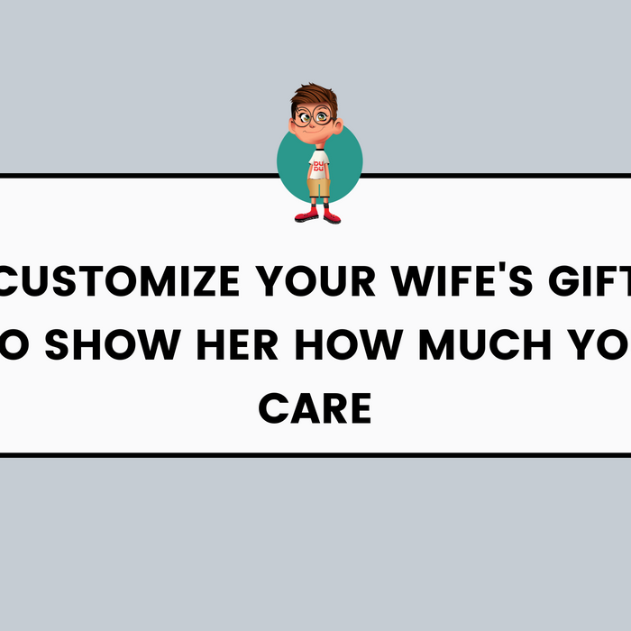 Customize Your Wife's Gift to Show Her How Much You Care