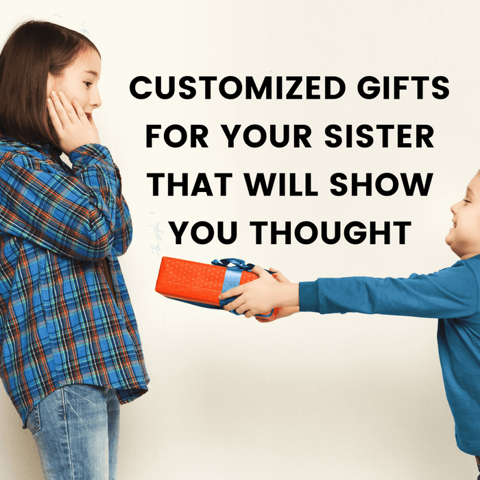 Customized Gifts for Your Sister That Will Show You Thought
