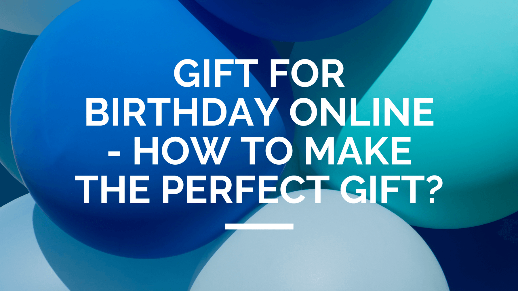 Gift for Birthday Online - How to Make the Perfect Gift?