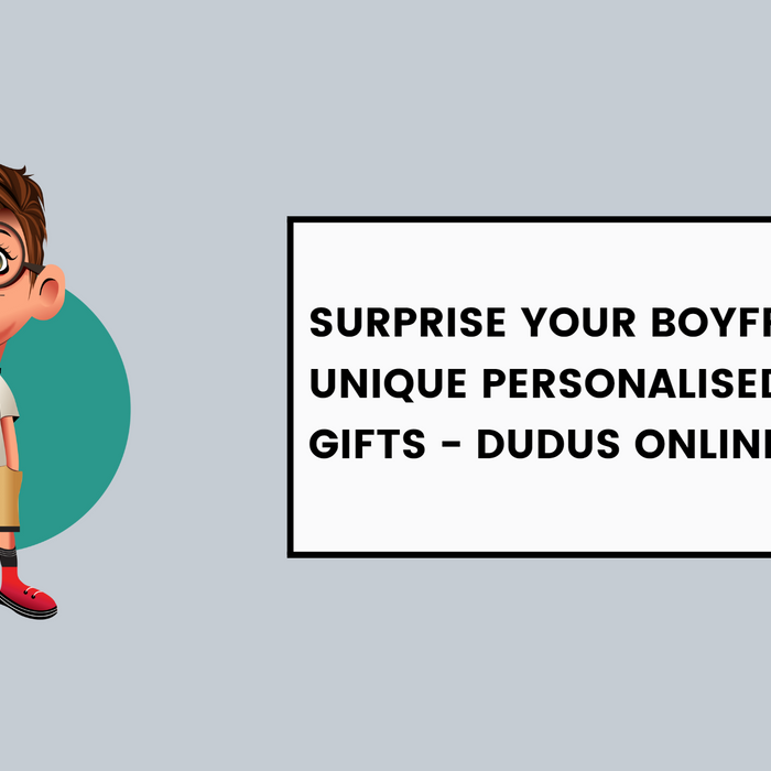 Surprise Your Boyfriend with Unique Personalised Birthday Gifts - Dudus Online