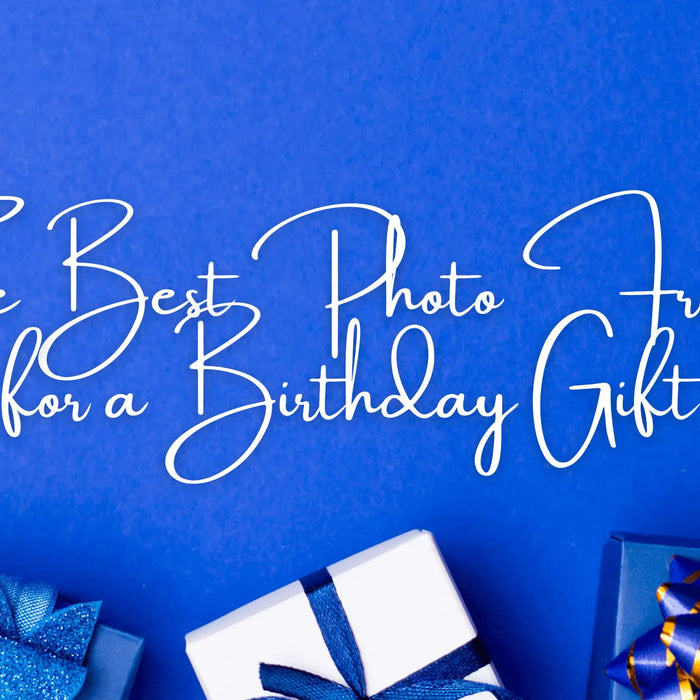 The Best Photo Frames for a Birthday Gift
