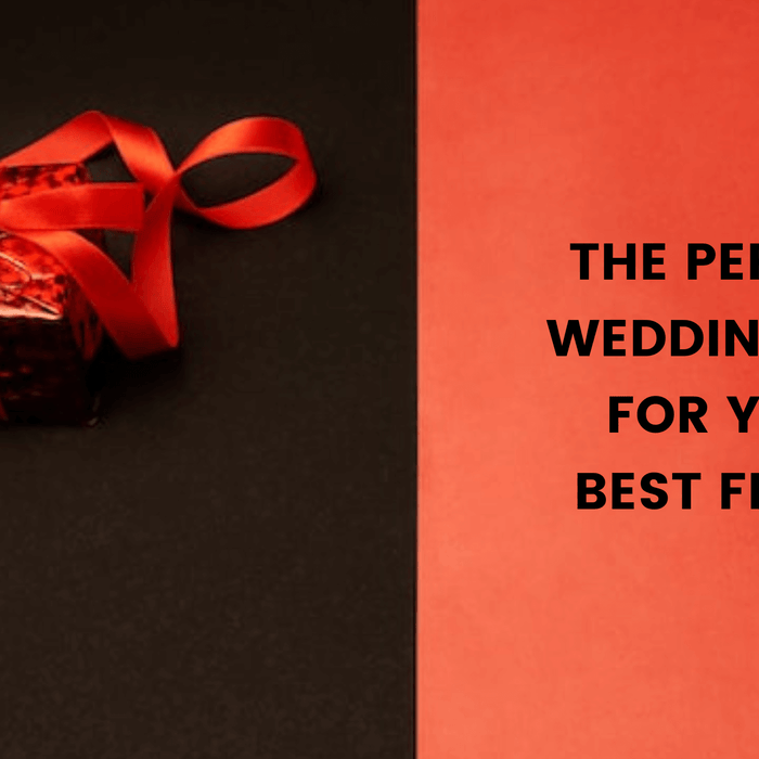 The Perfect Wedding Gift for Your Best Friend