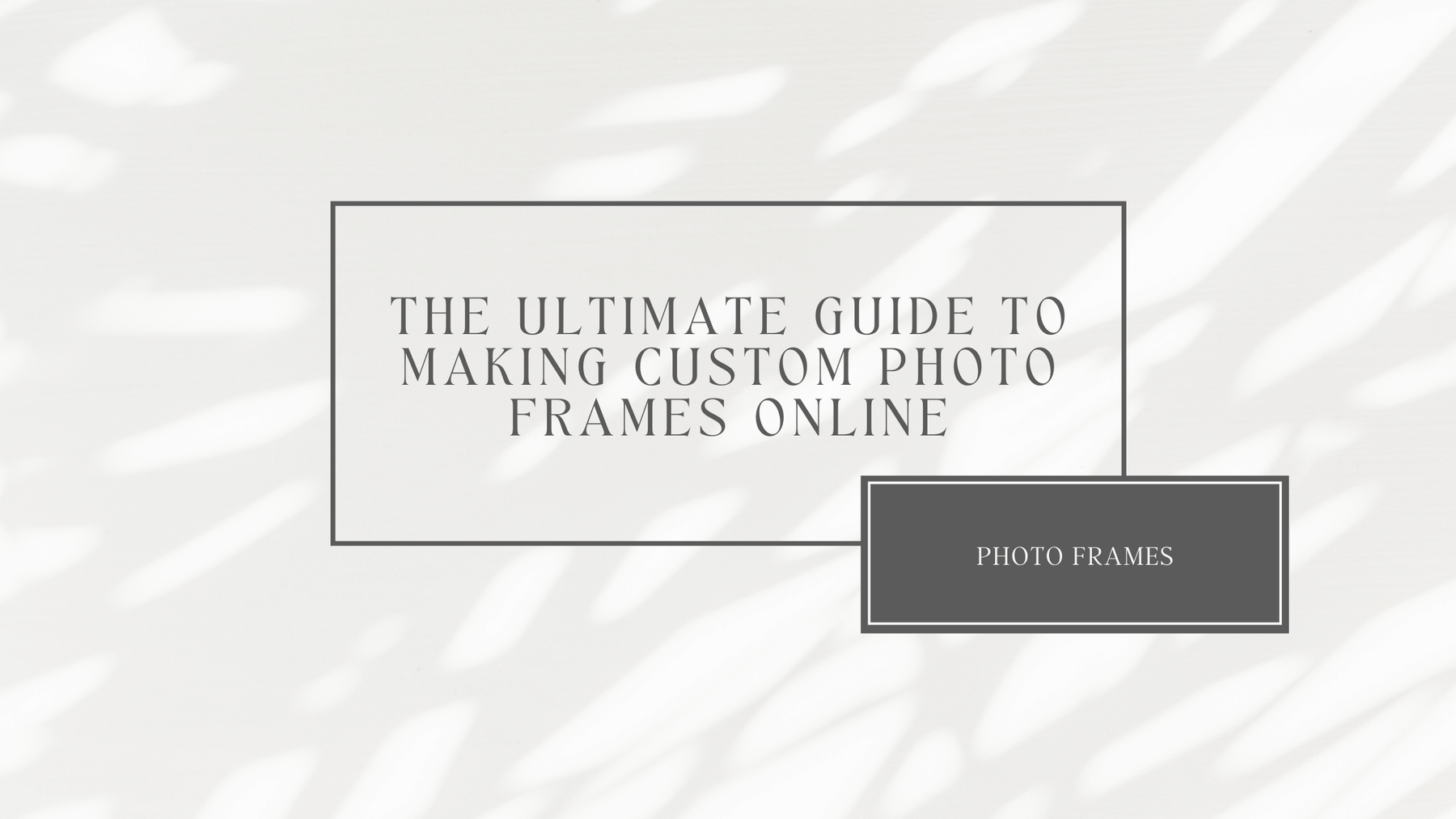 The Ultimate Guide to Making Custom Photo Frames Online