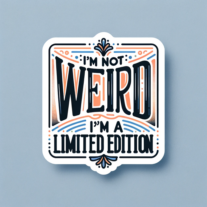 I'm not weird, I'm a limited edition sticker