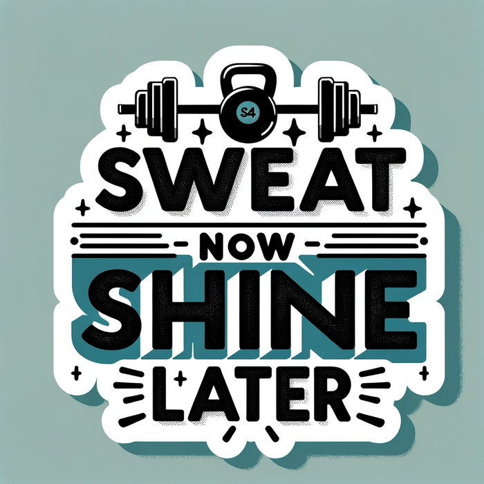 Sweat Now Shine Later sticker