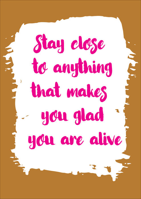 Stay close to anything that makes you glad you are alive - Dudus Online